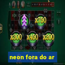 neon fora do ar